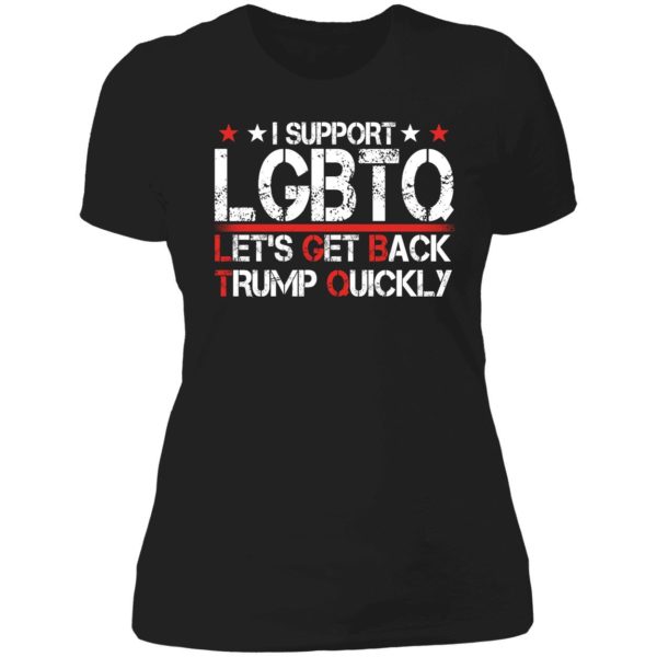 I Support Lgbtq Let's Get Back Trump Quickly Ladies Boyfriend Shirt