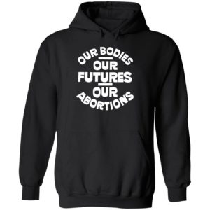 Our Bodies Our Futures Our Abortions Hoodie