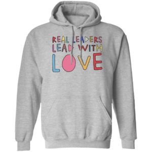 Real Leaders Lead With Love Shirt 4