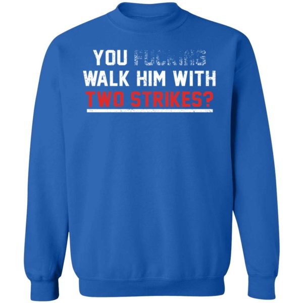 You Walk Him With Two Strikes Sweatshirt
