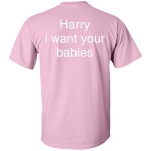 [Back] Harry I Want Your Babies Shirt