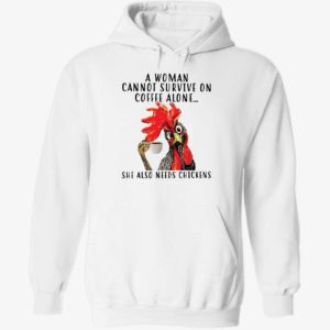 A Woman Cannot Survive On Coffee Alone She Also Needs Chickens Hoodie