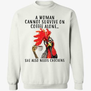 A Woman Cannot Survive On Coffee Alone She Also Needs Chickens Sweatshirt