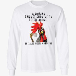 A Woman Cannot Survive On Coffee Alone She Also Needs Chickens Long Sleeve Shirt