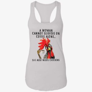 A Woman Cannot Survive On Coffee Alone She Also Needs Chickens Shirt 7 1