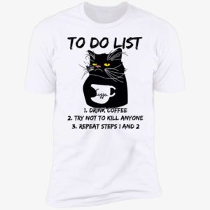 Black Cat To Do List Drink Coffee Try Not To Kill Anyone Premium SS T-Shirt