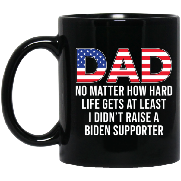Dad At Least You Didn't Raise A Biden Support Mug