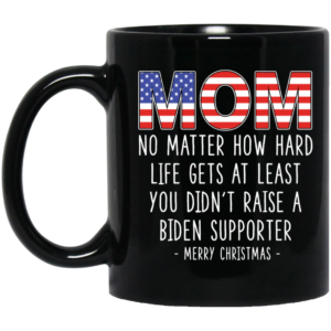 Mom At Least You Didn't Raise A Biden Supporter Merry Christmas Mug