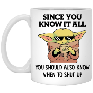 Since You Know It All You Should Also Know When To Shut Up Mug