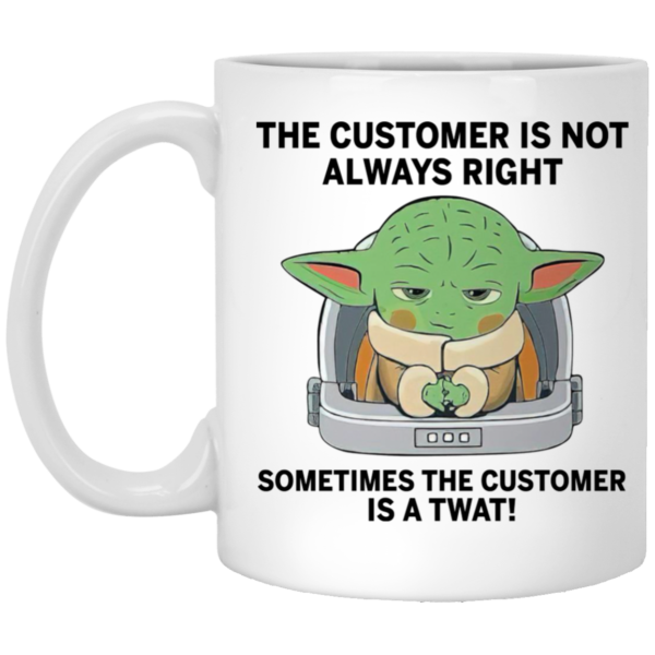 The Customer Is Not Always Right Sometimes The Customer Is A Twat Mug
