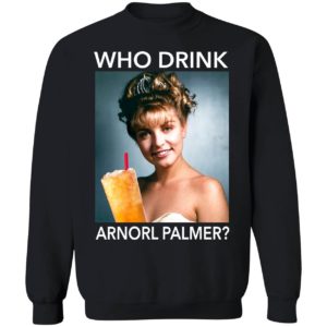 Who Drink Arnorl Palmer Sweatshirt