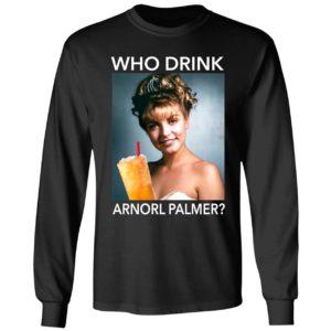 Who Drink Arnorl Palmer Long Sleeve Shirt