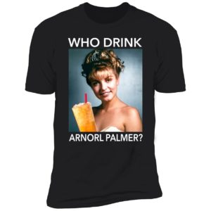 Who Drink Arnorl Palmer Premium SS T-Shirt