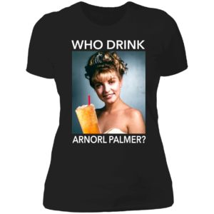 Who Drink Arnorl Palmer Ladies Boyfriend Shirt