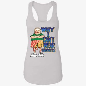 Why I Cant Wear Shorts Shirt 7 1