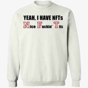Yeah I Have Nfts Nice F*in Tits Sweatshirt