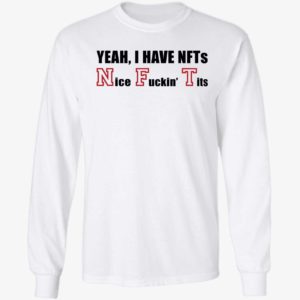 Yeah I Have Nfts Nice F*in Tits Long Sleeve Shirt