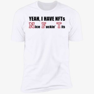 Yeah I Have Nfts Nice F*in Tits Premium SS T-Shirt
