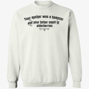 Your Mother Was A Hamster And Your Father Smelt Of Elderberries Sweatshirt