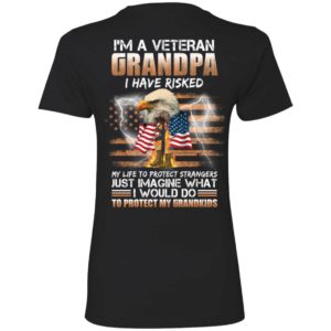 [Back] I'm A Veteran Grandpa I Have Risked My Life To Protect Strangers Ladies Boyfriend Shirt