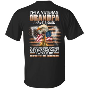 [Back] I'm A Veteran Grandpa I Have Risked My Life To Protect Strangers Shirt