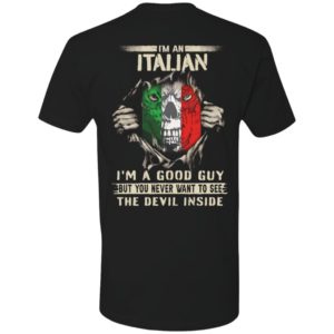 [Back] I'm An Italian I'm A Good Guy But You Never Want To See Premium SS T-Shirt