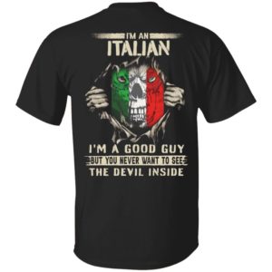 [Back] I'm An Italian I'm A Good Guy But You Never Want To See Shirt