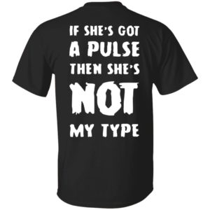 [Back] If She's Got A Pulse Then She's Not My Type Shirt