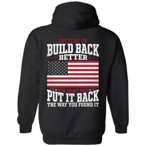 [Back] Instead Of Build Back Better How About Just Put It Back Hoodie