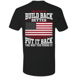 [Back] Instead Of Build Back Better How About Just Put It Back Premium SS T-Shirt