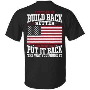 [Back] Instead Of Build Back Better How About Just Put It Back Shirt