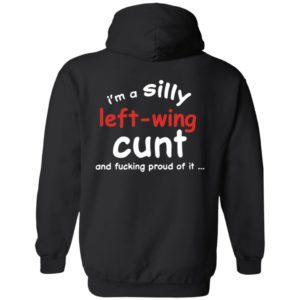 [Back] I'm A Silly Left Wing Cunt And F Proud Of It Hoodie