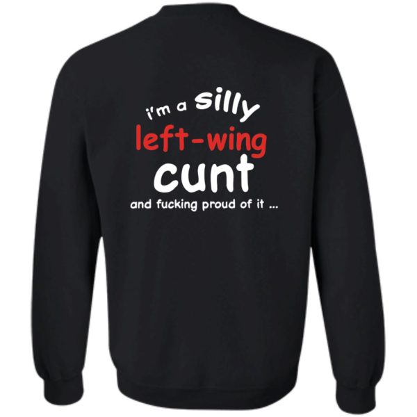 [Back] I'm A Silly Left Wing Cunt And F Proud Of It Sweatshirt