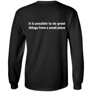 [Back] It Is Possible To Do Great Things From A Small Place Long Sleeve Shirt