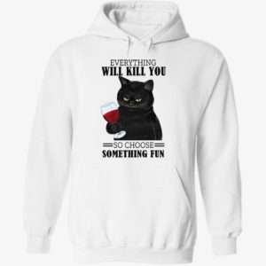 Black Cat Everything Will Kill You So Choose Something Fun Hoodie