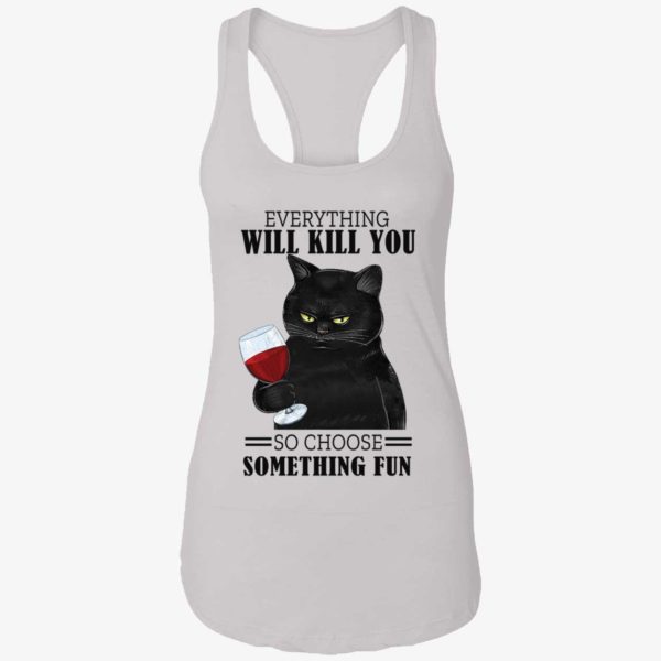 Black Cat Everything Will Kill You So Choose Something Fun Shirt 7 1