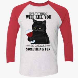 Black Cat Everything Will Kill You So Choose Something Fun Shirt 9 1