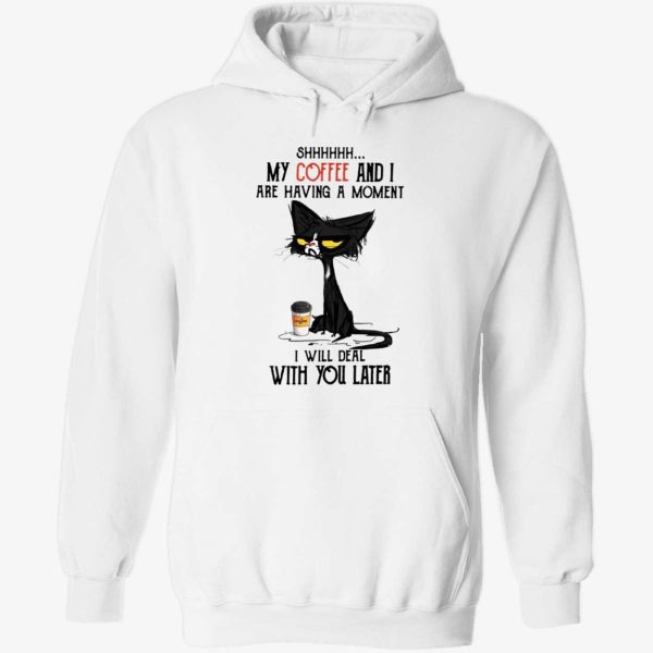 Black Cat My Coffee And I Are Having A Moment I Will Deal With You Later Shirt 2 1