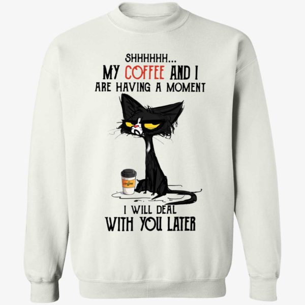 Black Cat My Coffee And I Are Having A Moment I Will Deal With You Later Shirt 3 1