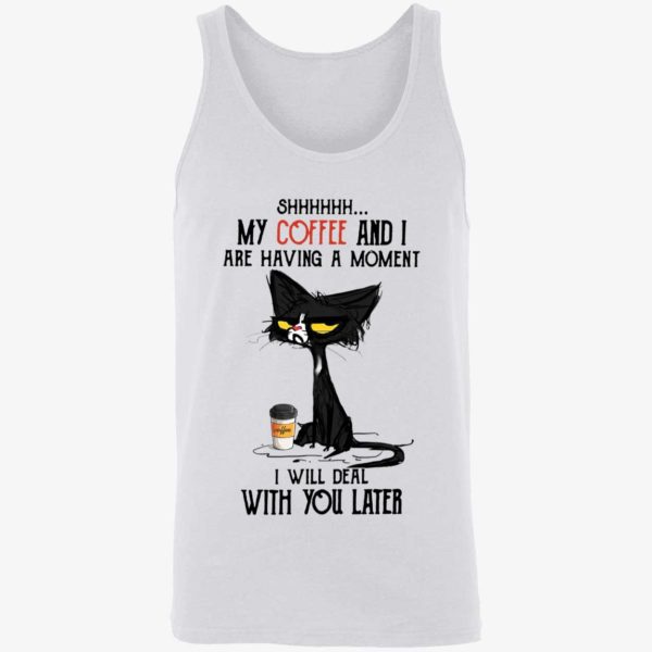 Black Cat My Coffee And I Are Having A Moment I Will Deal With You Later Shirt 8 1