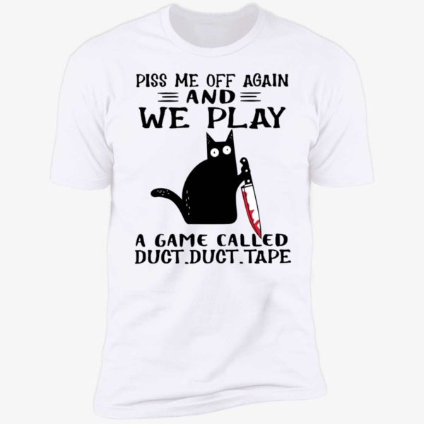 Black Cat Piss Me Off Again And We Play A Game Called Duct Duct Tape Shirt. 5 1