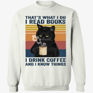 Black Cat That's What I Do I Read Books I Drink Coffee And I Know Things Sweatshirt