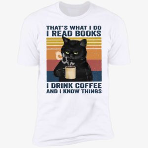 Black Cat That's What I Do I Read Books I Drink Coffee And I Know Things Premium SS T-Shirt