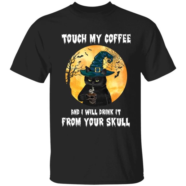 Black Cat Touch My Coffee And I Will Drink It From Your Skull Shirt