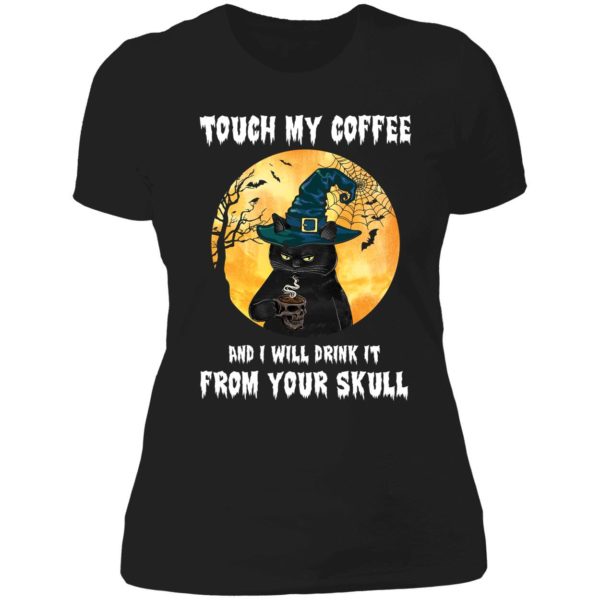 Black Cat Touch My Coffee And I Will Drink It From Your Skull Shirt 6 1