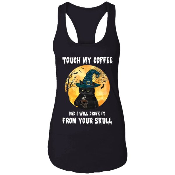 Black Cat Touch My Coffee And I Will Drink It From Your Skull Shirt 7 1