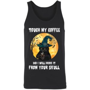 Black Cat Touch My Coffee And I Will Drink It From Your Skull Shirt 8 1