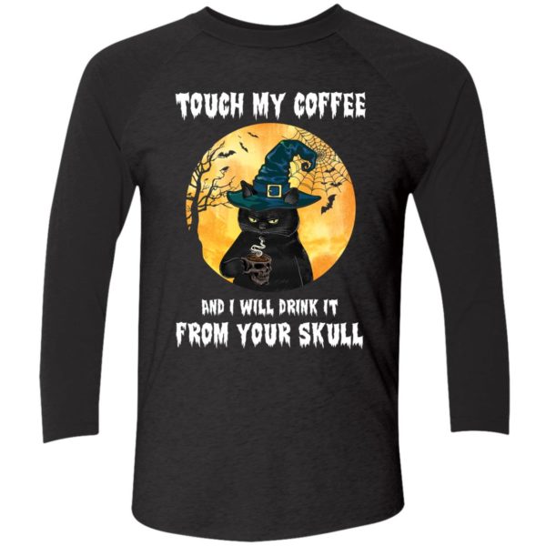 Black Cat Touch My Coffee And I Will Drink It From Your Skull Shirt 9 1