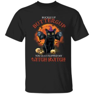 Black Cat Witch Buckle Up Buttercup You Just Flipped My Witch Switch Shirt
