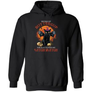 Black Cat Witch Buckle Up Buttercup You Just Flipped My Witch Switch Hoodie